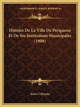 Paperback Histoire De La Ville De Perigueux Et De Ses Institutions Municipales (1908) [French] Book