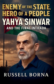 Enemy of the State, Hero of a People: Yahya Sinwar and the Final Intifada