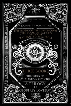 A Journey Through Time: The Book of the Unknown, The Book of Echoes, and The Enchanted Spectacles The Origin of The Loveday Method(R) A Trilogy