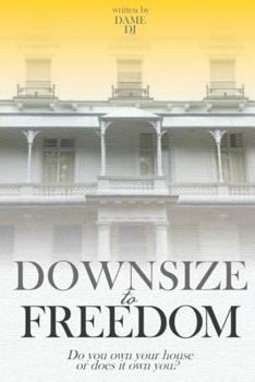 Paperback Downsize to Freedom: A smaller home is a bigger life. Book