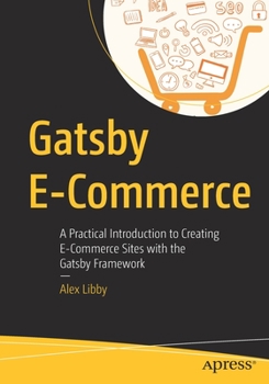 Paperback Gatsby E-Commerce: A Practical Introduction to Creating E-Commerce Sites with the Gatsby Framework Book