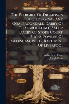 Paperback The Pedigree Of Dickinson Of Gildersome And Goalbrookdale, Darby Of Goalbrookdale, Salop, Darby Of Stoke Court, Bucks, Fowler Of Melksham, Wilts, Rath Book