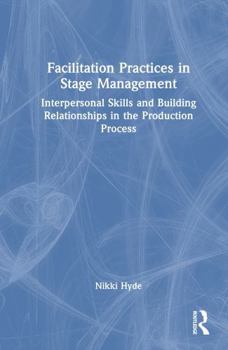 Hardcover Facilitation Practices in Stage Management: Interpersonal Skills and Building Relationships in the Production Process Book