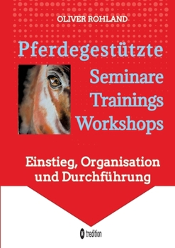 Paperback Pferdegestützte Seminare - Trainings - Workshops: Einstieg, Organisation und Durchführung [German] Book
