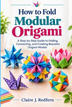 Paperback How to Fold Modular Origami: A Step-by-Step Guide to Folding, Connecting, and Creating Beautiful Origami Models Book