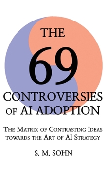 The 69 Controversies of AI Adoption: The Matrix of Contrasting Ideas towards the Art of AI Strategy