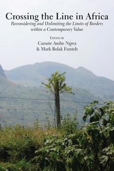 Paperback Crossing the Line in Africa: Reconsidering and Unlimiting the Limits of Borders within a Contemporary Value Book