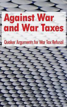 Paperback Against War and War Taxes: Quaker Arguments for War Tax Refusal Book