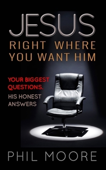 Paperback Jesus, Right Where You Want Him: Your Biggest Questions. His Honest Answers Book