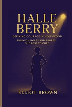 HALLE BERRY: Defining Courage In Hollywood - Through Hopes And Tropes, She Rose To Cope
