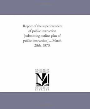 Paperback Report of the superintendent of public instruction [submitting outline plan of public instruction] ... March 28th, 1870. Book