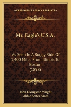 Mr. Eagle's U.S.A.: As Seen In A Buggy Ride Of 1,400 Miles From Illinois To Boston