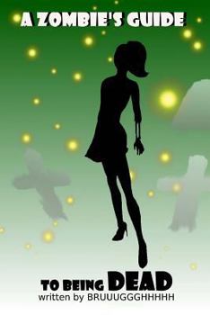 Paperback A Zombie's Guide to Being Dead: A guide to surviving and enjoying the afterlife! Book