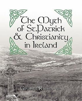 Paperback The Myth of St.Patrick & Christianity in Ireland Book