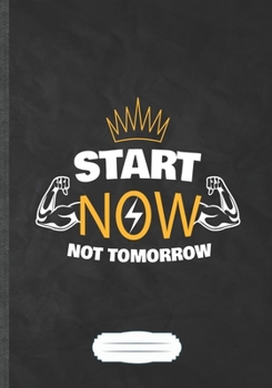 Paperback Start Now Not Tomorrow: Funny Lined Notebook Journal For Workout Gym Motivation, Unique Special Inspirational Saying Birthday Gift Practical B Book