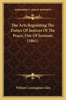 Paperback The Acts Regulating The Duties Of Justices Of The Peace, Out Of Sessions (1861) Book
