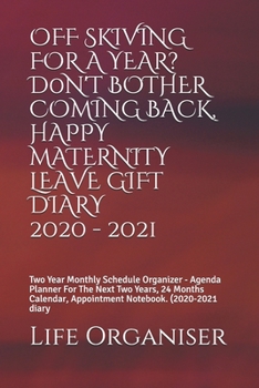 OFF SKIVING FOR A YEAR? D0N'T BOTHER COMING BACK,  HAPPY MATERNITY GIFT  DIARY 2020 - 2021: Two Year Monthly Schedule Organizer - Agenda Planner For ... Appointment Notebook. (2020-2021 diary