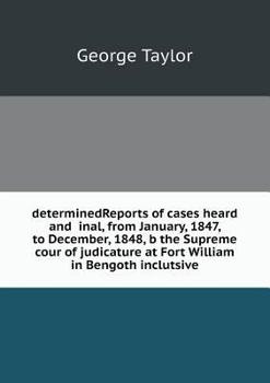 Paperback determinedReports of cases heard and inal, from January, 1847, to December, 1848, b the Supreme cour of judicature at Fort William in Bengoth inclutsi Book