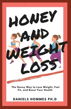 HONEY AND WEIGHT LOSS: The Honey Way to get Rid of Excess Weight and Obesity and Attaining Total Wellness