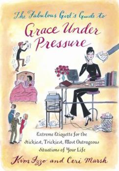 Paperback The Fabulous Girl's Guide to Grace Under Pressure: Extreme Etiquette for the Stickiest, Trickiest, Most Outrageous Situations of Your Life Book