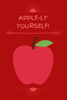 Apple-ly Yourself!: Funny Cute Pun Small Lined Notebook for Children, Boys, Girls, Students, Teachers, Work ~ 120 Pages 6" x 9"