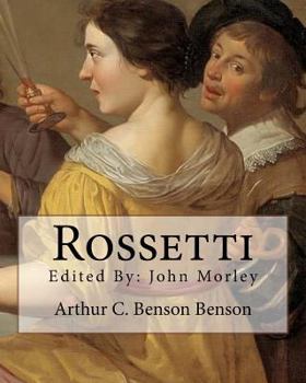 Paperback Rossetti . By: Arthur C. Benson, edited By: John Morley: John Morley, 1st Viscount Morley of Blackburn, OM, PC, FRS (24 December 1838 Book