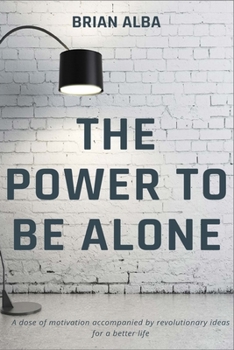 Paperback The Power to Be Alone: A book that completely changes the perspective of being alone as one of the best things that can happen to you in life Book