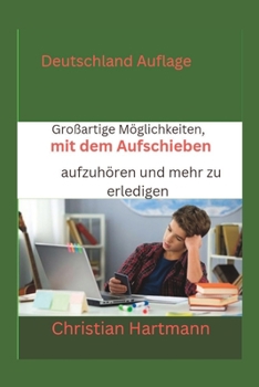 Großartige Möglichkeiten, mit dem Aufschieben aufzuhören und mehr zu erledigen