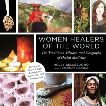 Hardcover Women Healers of the World: The Traditions, History, and Geography of Herbal Medicine Book