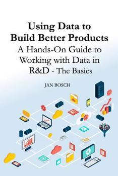 Paperback Using Data to Build Better Products: A Hands-On Guide to Working with Data in R&D - The Basics Book