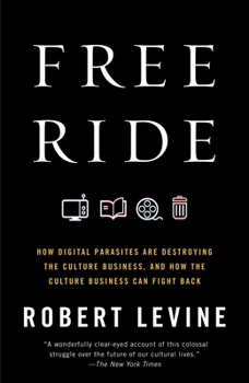 Paperback Free Ride: How Digital Parasites Are Destroying the Culture Business, and How the Culture Business Can Fight Back Book