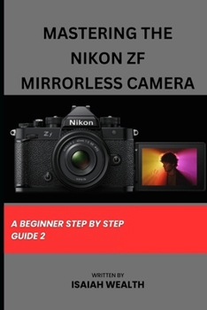 Paperback Mastering the Nikon Zf Mirrorless Camera: A Beginner Step by Step Guide 2 Book