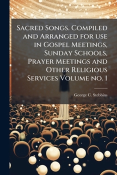 Paperback Sacred Songs. Compiled and Arranged for use in Gospel Meetings, Sunday Schools, Prayer Meetings and Other Religious Services Volume no. 1 Book