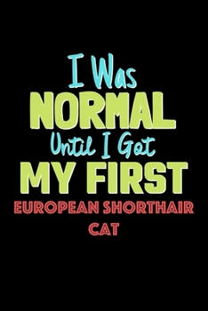 Paperback I Was Normal Until I Got My First European Shorthair Cat Notebook - European Shorthair Cat Lovers and Animals Owners: Lined Notebook / Journal Gift, 1 Book