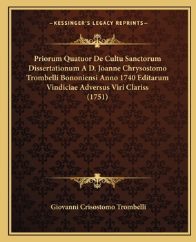 Paperback Priorum Quatuor De Cultu Sanctorum Dissertationum A D. Joanne Chrysostomo Trombelli Bononiensi Anno 1740 Editarum Vindiciae Adversus Viri Clariss (175 [Latin] Book
