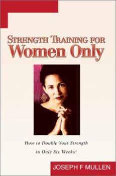 Strength Training for Women Only: How to Double Your Strength in Only Six Weeks