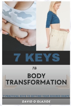 Paperback 7 Keys to Body Transformation: Discover 7 Practical Keys to Getting Your Desired Shape [Large Print] Book