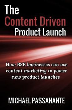 Paperback The Content Driven Product Launch: How B2B businesses can use content marketing to power new product launches Book
