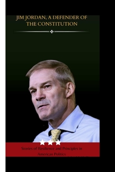 Jim Jordan, A Defender of the Constitution: Stories of resilience and principles