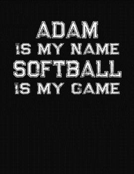 Paperback Adam Is My Name Softball Is My Game: Softball Themed College Ruled Compostion Notebook - Personalized Gift for Adam Book
