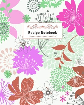 Paperback Recipe Notebook: Stylish Floral Recipe Book Planner Journal Notebook Organizer Gift - Favorite Family Serving Ingredients Preparation B Book