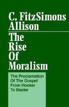 Paperback The Rise of Moralism: The Proclamation of the Gospel from Hooker to Baxter Book