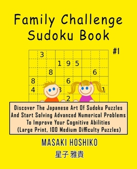 Paperback Family Challenge Sudoku Book #1: Discover The Japanese Art Of Sudoku Puzzles And Start Solving Advanced Numerical Problems To Improve Your Cognitive A Book