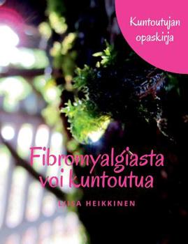 Paperback Fibromyalgiasta voi kuntoutua: Kuntoutujan opaskirja [Finnish] Book