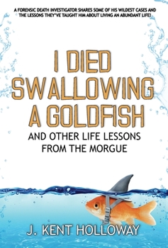 Hardcover I Died Swallowing a Goldfish and Other Life Lessons from the Morgue Book