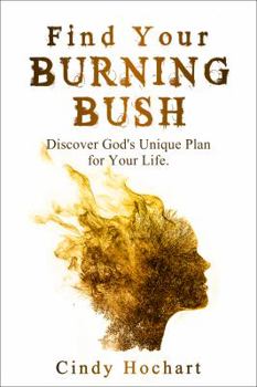Paperback Find Your Burning Bush: Discover God's Plan for Your Unique Life Book