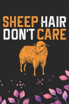 Sheep Hair Don't Care: Cool Sheep’s Journal Notebook Gifts- Sheep Lover Gifts for Women– Funny Sheep Notebook Diary – Sheep Owner Farmer Gifts. 6 x 9 in 120 pages