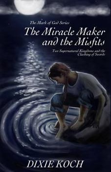 Paperback The Miracle Maker and the Misfits: Two Supernatural Kingdoms and the Clashing of Swords Book