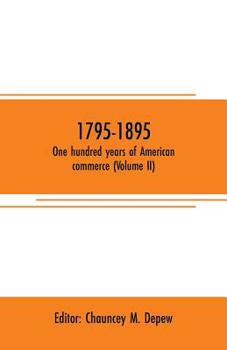 Paperback 1795-1895. One hundred years of American commerce (Volume II): Consisting of one hundred original articles on commercial topics describing the practic Book