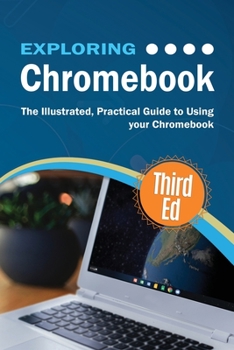 Paperback Exploring Chromebook Third Edition: The Illustrated, Practical Guide to using Chromebook Book